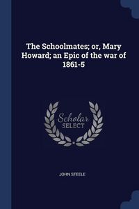 Produktbild: The Schoolmates; or, Mary Howard; an Epic of the war of 1861-5