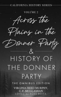 Produktbild: Across the Plains in the Donner Party & History of the Donner Party Omnibus Edition, Annotated: California's Darkest Winter