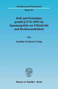 Produktbild: Haft und Festnahme gem&auml;&szlig; &sect; 127 b StPO im Spannungsfeld von Effektivit&auml;t und Rechtsstaatlichkeit.