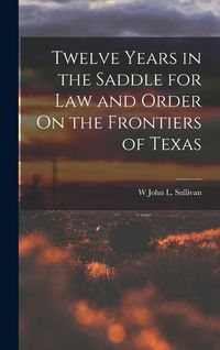 Produktbild: Twelve Years in the Saddle for Law and Order On the Frontiers of Texas