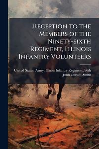Produktbild: Reception to the Members of the Ninety-sixth Regiment, Illinois Infantry Volunteers