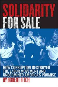Produktbild: Solidarity for Sale: How Corruption Destroyed the Labor Movement and Undermined America's Promise