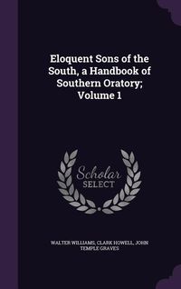 Produktbild: Eloquent Sons of the South, a Handbook of Southern Oratory; Volume 1