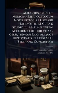 Produktbild: Aur. Corn. Celsi De Medicina Libri Octo, Cum Notis Integris J. Caesarii [and Others]. Cura & Studio T.j. Ab Almeloveen. Accedunt J. Rhodii Vita C. Celsi, Itemque Loci Aliquot Hippocratis Et Celsi Ab H. Stephano Concinnati