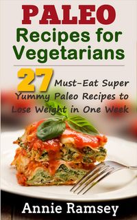 Produktbild: Paleo Recipes for Vegetarians: 27 Must-eat Super Yummy Paleo Recipes to Lose Weight In One Week!