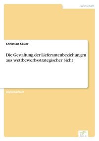 Produktbild: Die Gestaltung der Lieferantenbeziehungen aus wettbewerbsstrategischer Sicht