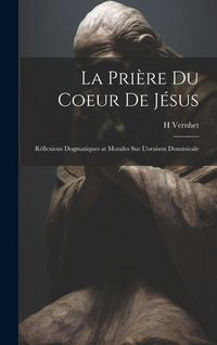 Produktbild: La Pri&egrave;re Du Coeur De J&eacute;sus: R&eacute;flexions Dogmatiques at Morales Sur L'oraison Dominicale