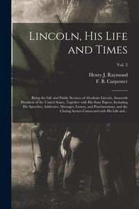 Produktbild: Lincoln, His Life and Times: Being the Life and Public Services of Abraham Lincoln, Sixteenth President of the United States, Together With His Sta