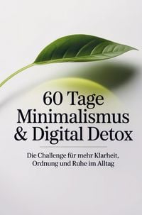 Produktbild: 60 Tage Minimalismus & Digital Detox - Die Challenge f&uuml;r mehr Klarheit, Ordnung und Ruhe im Alltag