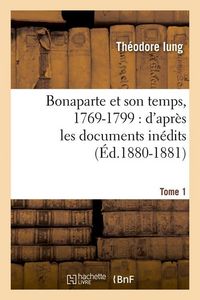 Produktbild: Bonaparte Et Son Temps, 1769-1799: d'Apr&egrave;s Les Documents In&eacute;dits. Tome 1 (&Eacute;d.1880-1881)