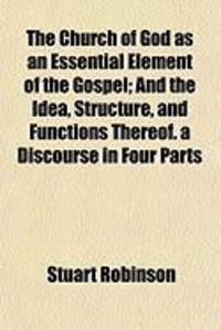 Produktbild: The Church of God as an Essential Element of the Gospel; And the Idea, Structure, and Functions Thereof. a Discourse in Four Parts