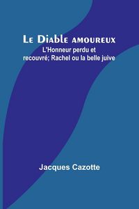Produktbild: Le Diable amoureux; L'Honneur perdu et recouvr&eacute;; Rachel ou la belle juive