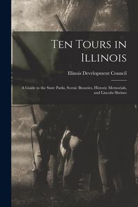 Produktbild: Ten Tours in Illinois: A Guide to the State Parks, Scenic Beauties, Historic Memorials, and Lincoln Shrines