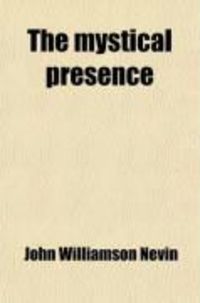 Produktbild: The Mystical Presence; A Vindication of the Reformed or Calvinistic Doctrine of the Holy Eucharist