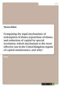 Produktbild: Comparing the legal mechanisms of redemption of shares, repurchase of shares, and reduction of capital by special resolution, which mechanism is the most effective one in the United Kingdom regime of capital maintenance, and why?