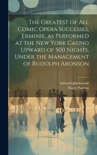 Produktbild: The Greatest of all Comic Opera Successes, Erminie, as Performed at the New York Casino Upward of 500 Nights, Under the Management of Rudolph Aronson