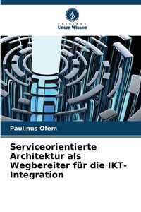 Produktbild: Serviceorientierte Architektur als Wegbereiter f&uuml;r die IKT-Integration