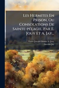 Produktbild: Les Hermites En Prison, Ou Consolations De Sainte-p&Atilde;(c)lagie, Par E. Jouy Et A. Jay...