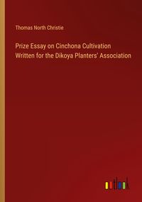 Produktbild: Prize Essay on Cinchona Cultivation Written for the Dikoya Planters' Association