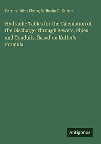 Produktbild: Hydraulic Tables for the Calculation of the Discharge Through Sewers, Pipes and Conduits. Based on Kutter's Formula