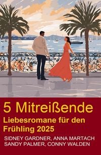 Produktbild: 5 Mitrei&szlig;ende Liebesromane f&uuml;r den Fr&uuml;hling 2025
