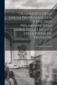 Produktbild: Grammatica Della Lingua Provenzale, Con Un Discorso Preliminare Sulla Storia Della Lingua E Della Poesia Dei Trovatori