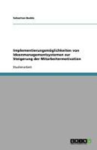 Produktbild: Implementierungsm&ouml;glichkeiten von Ideenmanagementsystemen zur Steigerung der Mitarbeitermotivation