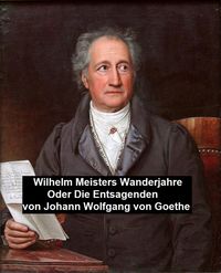Bild vom Artikel Wilhelm Meisters Wanderjahre Oder Die Entsagenden vom Autor Johann Wolfgang Goethe