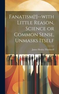 Produktbild: Fanatism[!]--with Little Reason, Science or Common Sense, Unmasks Itself