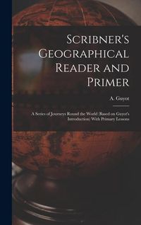 Produktbild: Scribner's Geographical Reader and Primer: A Series of Journeys Round the World (based on Guyot's Introduction) With Primary Lessons