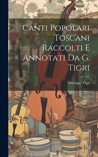 Produktbild: Canti Popolari Toscani Raccolti E Annotati Da G. Tigri