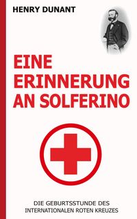 Produktbild: Eine Erinnerung an Solferino: Die Geburtsstunde des Internationalen Roten Kreuzes