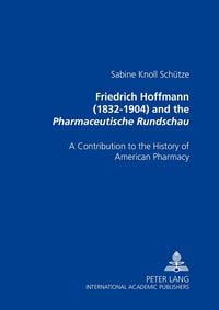 Produktbild: Friedrich Hoffmann (1832-1904) and the &laquo;Pharmaceutische Rundschau&raquo;
