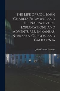 Produktbild: The Life of Col. John Charles Fremont, and his Narrative of Explorations and Adventures, in Kansas, Nebraska, Oregon and California