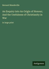Produktbild: An Enquiry into An Origin of Honour; And the Usefulness of Christianity in War