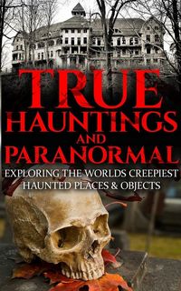 Produktbild: True Hauntings And Paranormal: Exploring the World's Creepiest Haunted Places & Objects