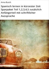 Produktbild: Spanisch lernen in k&uuml;rzester Zeit Sparpaket Teil 1,2,3,4,5 zus&auml;tzlich Anf&auml;ngerteil mit schriftlicher Aussprache