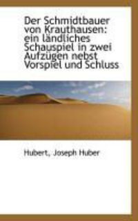 Produktbild: Der Schmidtbauer Von Krauthausen: Ein L Ndliches Schauspiel in Zwei Aufz Gen Nebst Vorspiel Und Schl