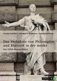 Produktbild: Das Verh&auml;ltnis von Philosophie und Rhetorik in der Antike. Zum Ideal des Redners