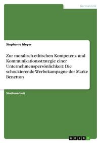 Produktbild: Zur moralisch-ethischen Kompetenz und Kommunikationsstrategie einer Unternehmenspers&ouml;nlichkeit: Die schockierende Werbekampagne der Marke Benetton