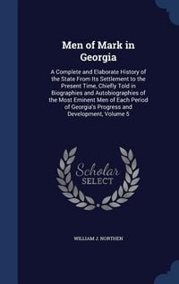 Produktbild: Men of Mark in Georgia: A Complete and Elaborate History of the State From Its Settlement to the Present Time, Chiefly Told in Biographies and