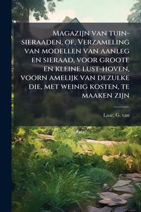 Produktbild: Magazijn van tuin-sieraaden, of, Verzameling van modellen van aanleg en sieraad, voor groote en kleine lust-hoven, voorn amelijk van dezulke die, met