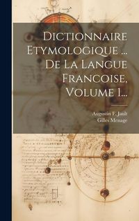 Produktbild: Dictionnaire Etymologique ... De La Langue Francoise, Volume 1...