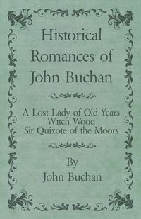 Produktbild: Historical Romances of John Buchan - A Lost Lady of Old Years, Witch Wood, Sir Quixote of the Moors