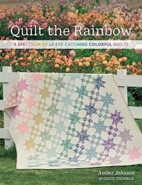 Produktbild: Quilt the Rainbow: A Spectrum of 10 Eye-Catching Colorful Quilts