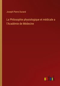 Produktbild: La Philosophie physiologique et m&eacute;dicale a l'Acad&eacute;mie de M&eacute;decine