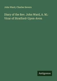 Produktbild: Diary of the Rev. John Ward, A. M.: Vicar of Stratford-Upon-Avon