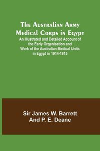 Produktbild: The Australian Army Medical Corps in Egypt ; An Illustrated and Detailed Account of the Early Organisation and Work of the Australian Medical Units in