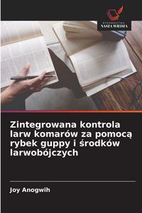 Produktbild: Zintegrowana kontrola larw komar&oacute;w za pomoc&iquest; rybek guppy i &iquest;rodk&oacute;w larwob&oacute;jczych