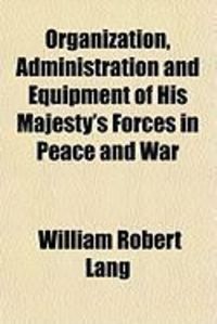 Bild vom Artikel Organization, Administration and Equipment of His Majesty's Forces in Peace and War vom Autor William Robert Lang